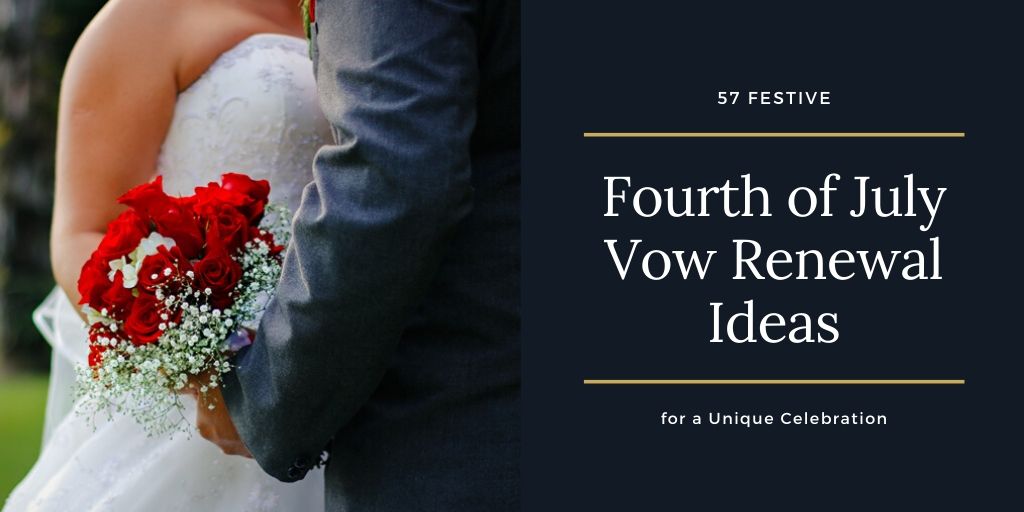 57 Festive Fourth of July Vow Renewal Ideas